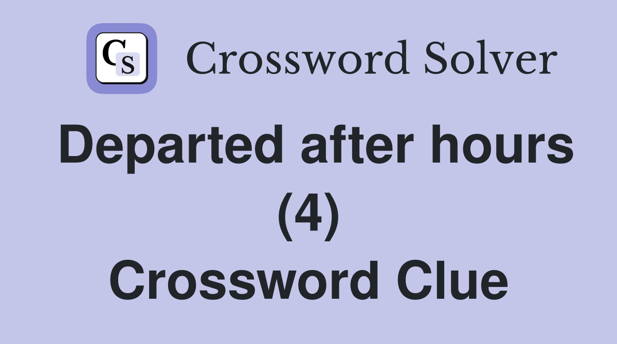 Departed after hours (4) Crossword Clue