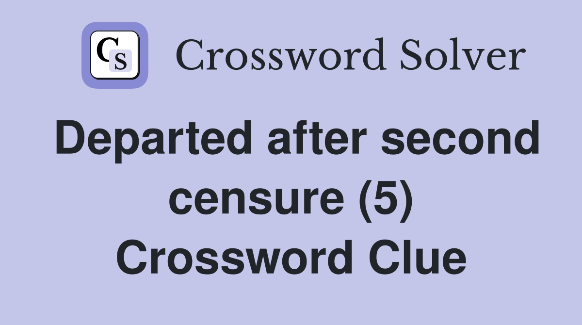 Departed after second censure (5) Crossword Clue