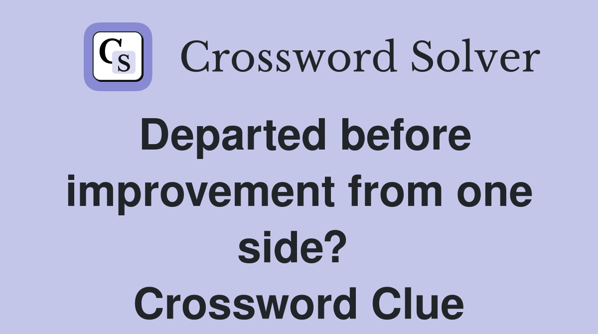Departed before improvement from one side?  Crossword Clue