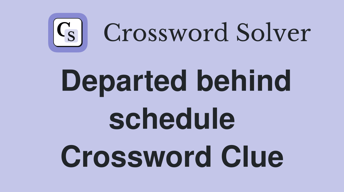 Departed behind schedule Crossword Clue