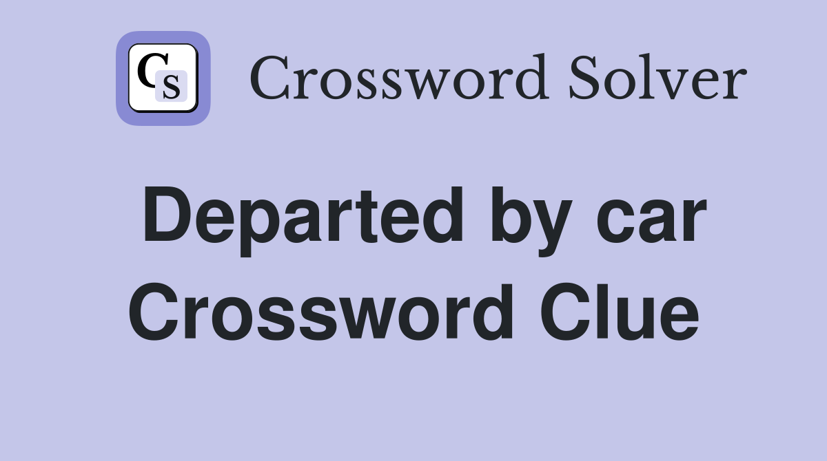 Departed by car Crossword Clue