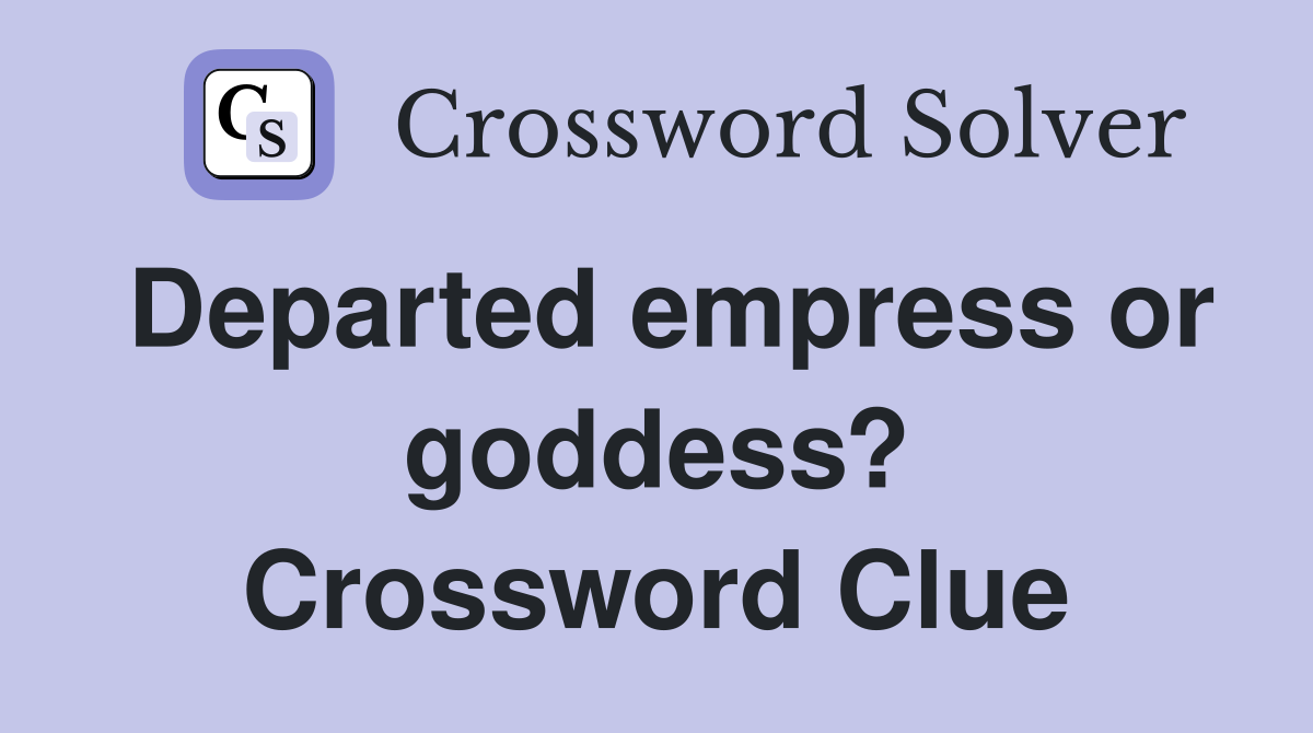 Departed empress or goddess? Crossword Clue