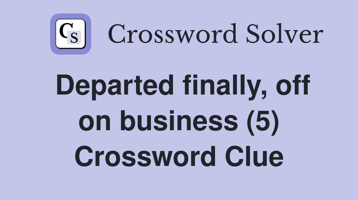 Departed finally, off on business (5) Crossword Clue