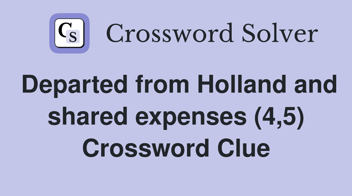 Departed from Holland and shared expenses (4,5) Crossword Clue