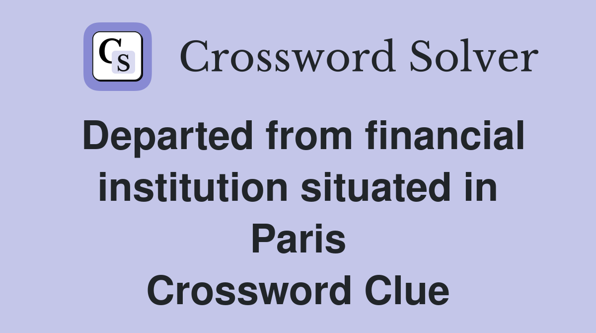 Departed from financial institution situated in Paris Crossword Clue