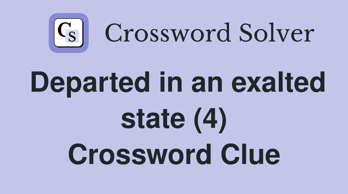 Departed in an exalted state (4) Crossword Clue