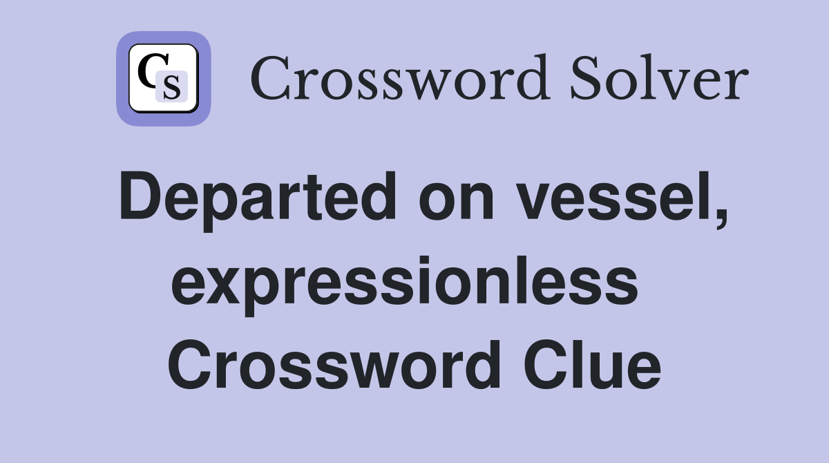 Departed on vessel, expressionless  Crossword Clue