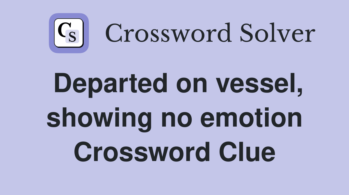 Departed on vessel, showing no emotion Crossword Clue