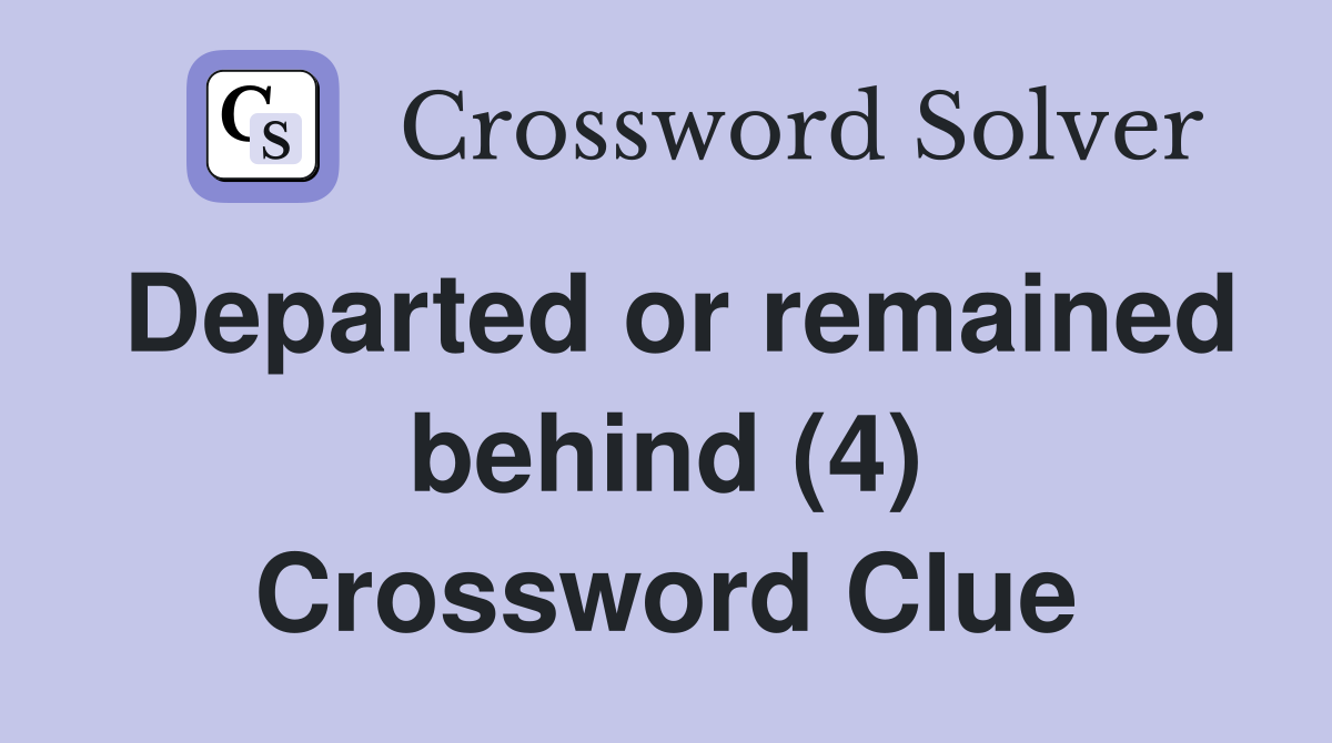 Departed or remained behind (4) Crossword Clue