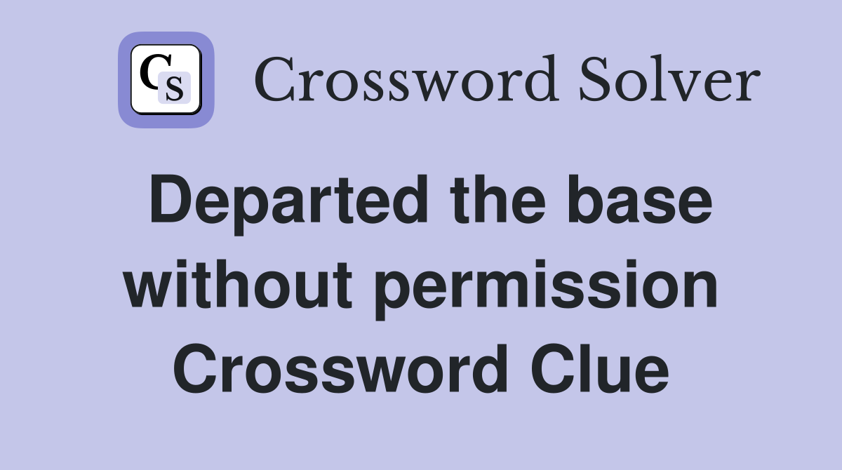 Departed the base without permission Crossword Clue