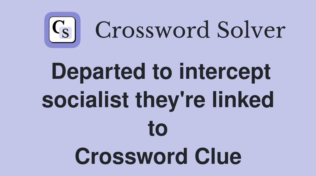 Departed to intercept socialist they're linked to Crossword Clue
