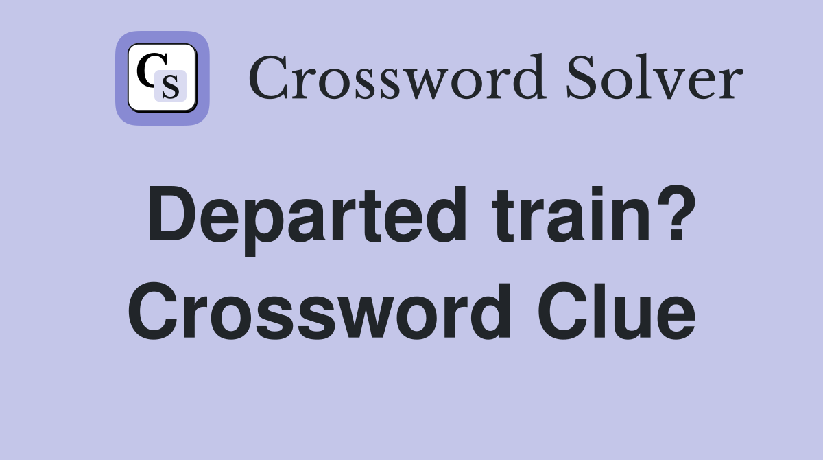 Departed train? Crossword Clue