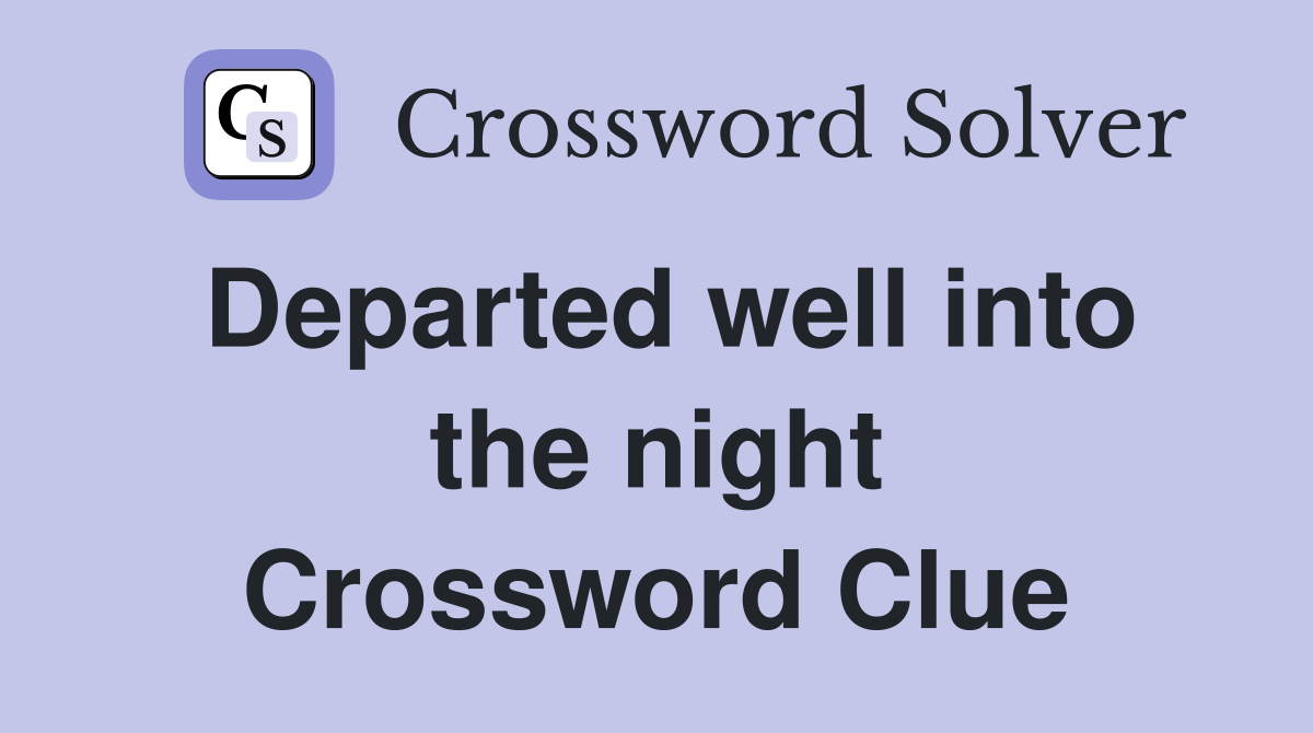 Departed well into the night Crossword Clue