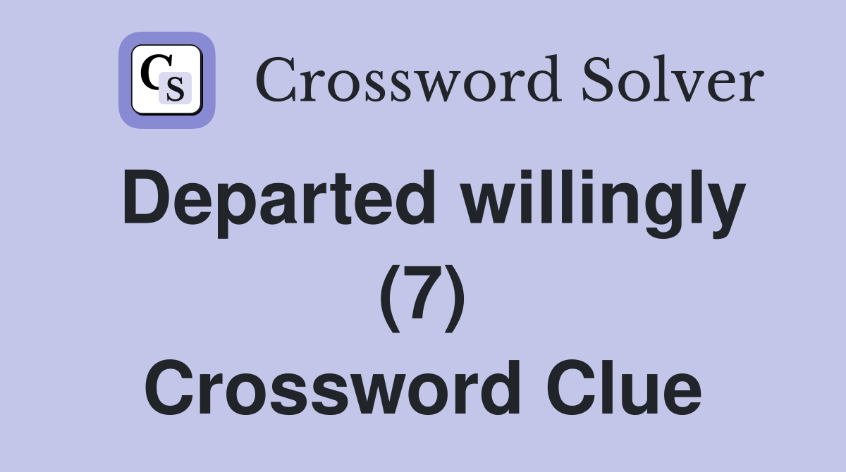 Departed willingly (7) Crossword Clue