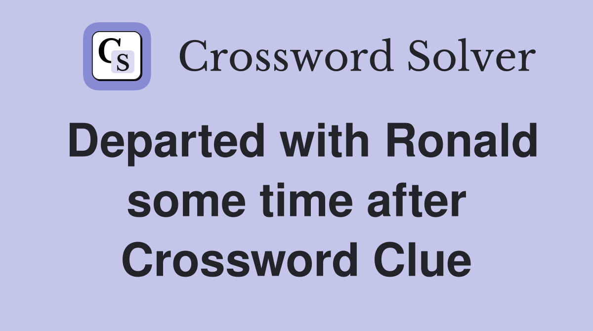Departed with Ronald some time after Crossword Clue
