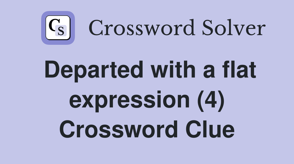 Departed with a flat expression (4) Crossword Clue