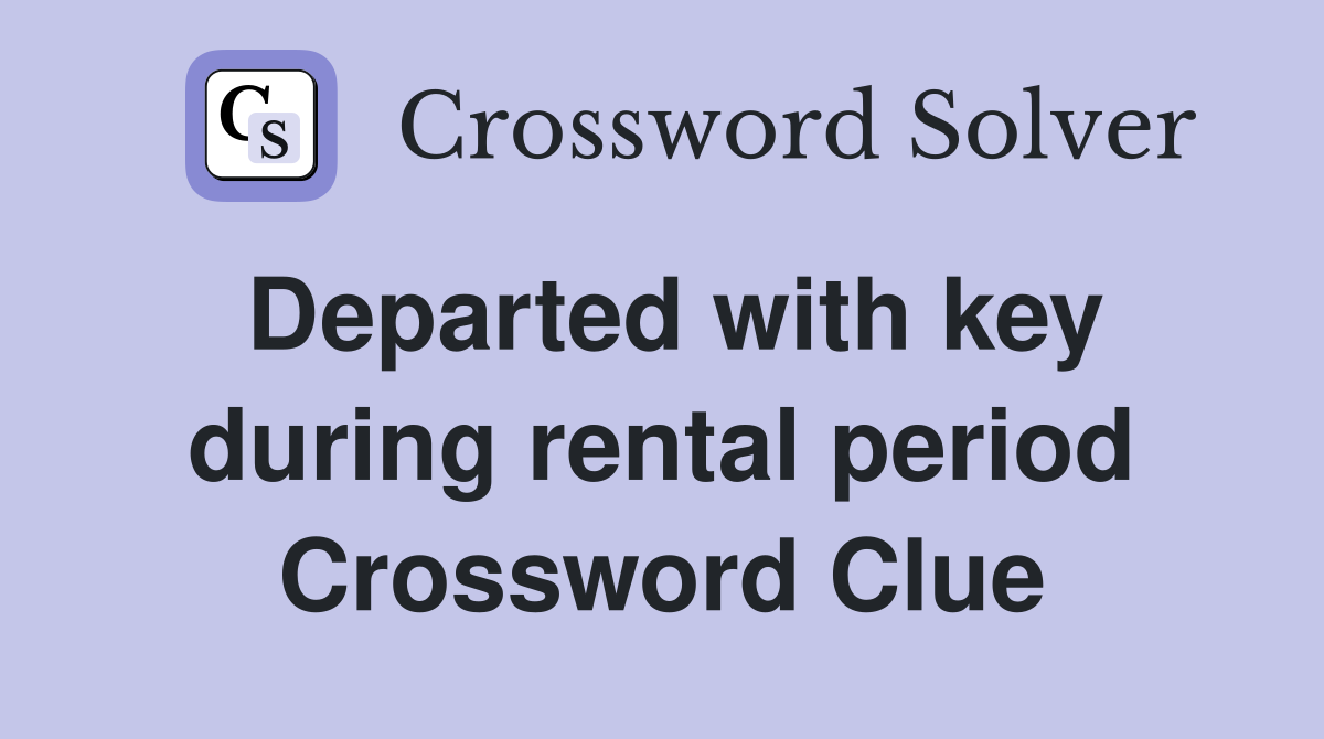 Departed with key during rental period Crossword Clue