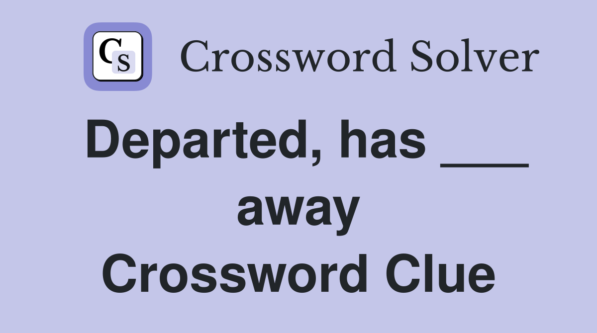 Departed, has ___ away Crossword Clue
