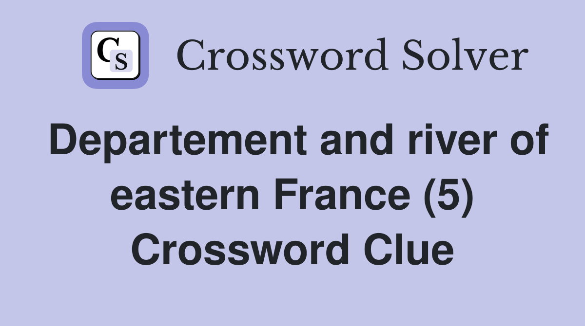 Departement and river of eastern France (5) Crossword Clue