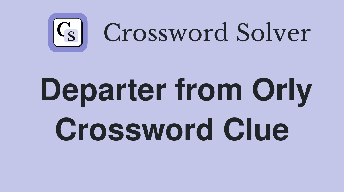Departer from Orly Crossword Clue