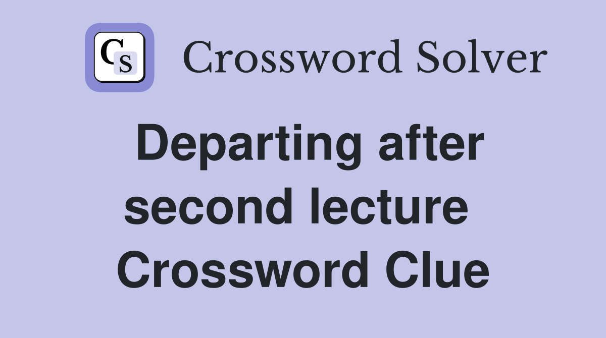 Departing after second lecture  Crossword Clue