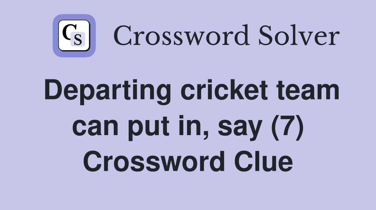 Departing cricket team can put in, say (7) Crossword Clue