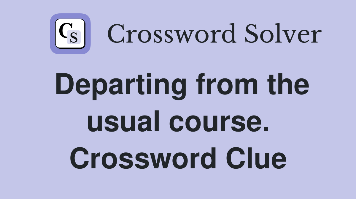Departing from the usual course. Crossword Clue