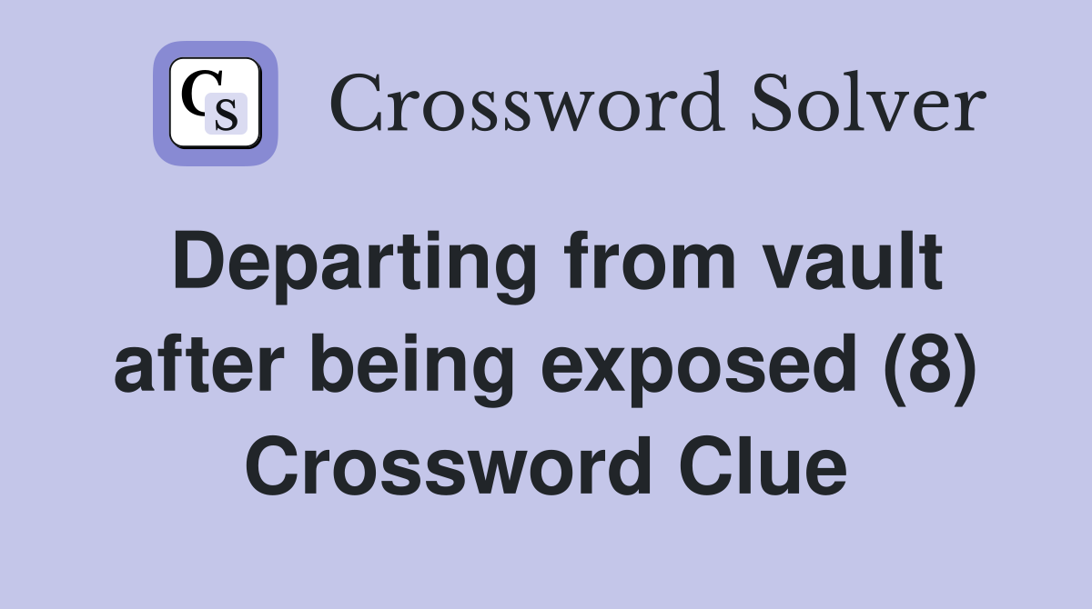 Departing from vault after being exposed (8) Crossword Clue