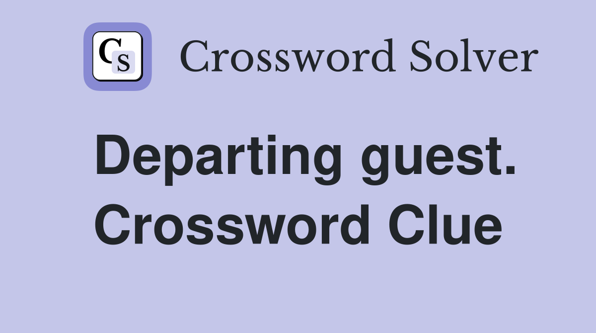 Departing guest. Crossword Clue
