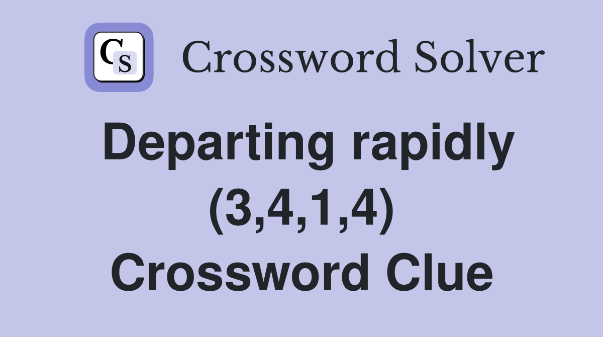 Departing rapidly (3,4,1,4) Crossword Clue