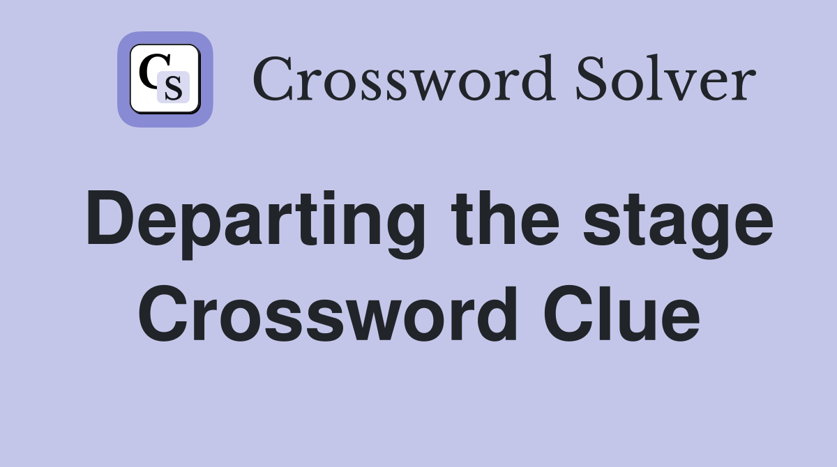 Departing the stage Crossword Clue
