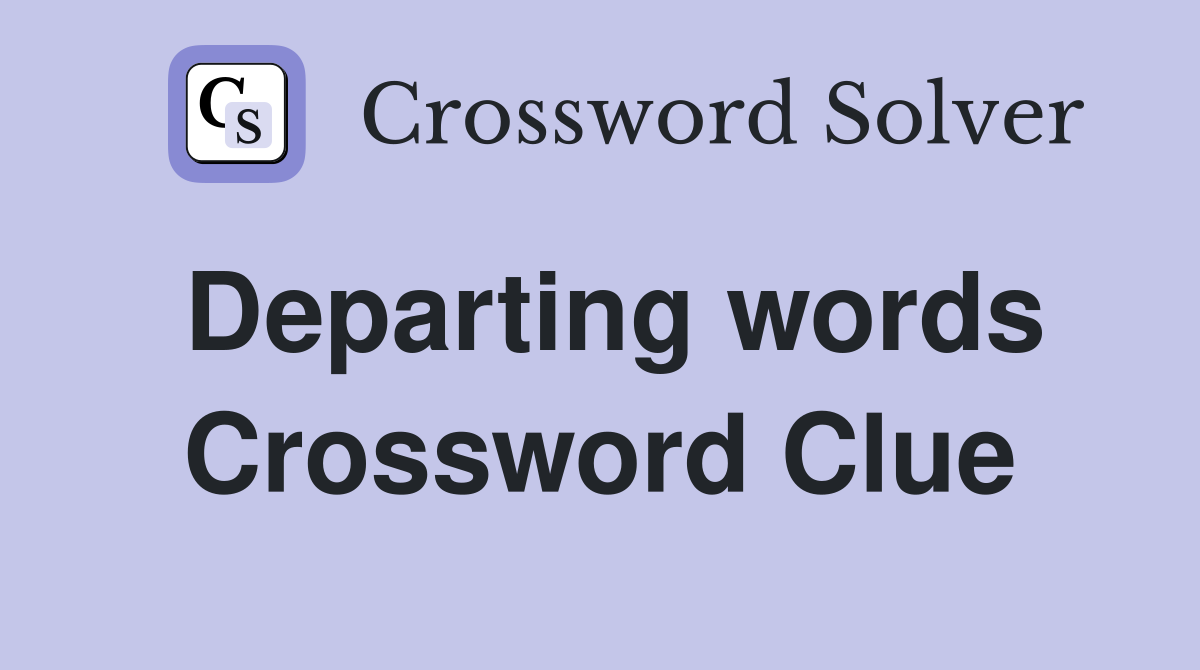Departing words Crossword Clue
