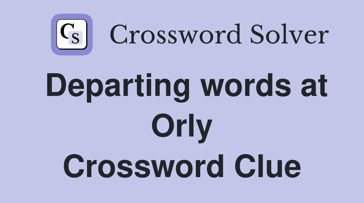 Departing words at Orly Crossword Clue