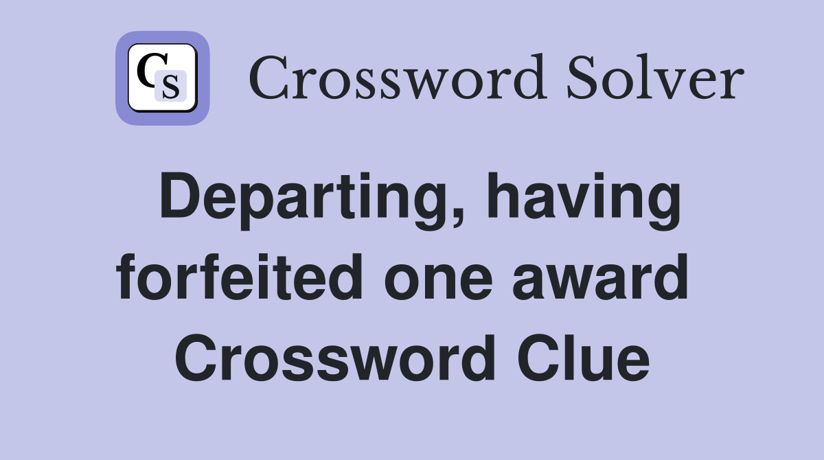 Departing, having forfeited one award  Crossword Clue