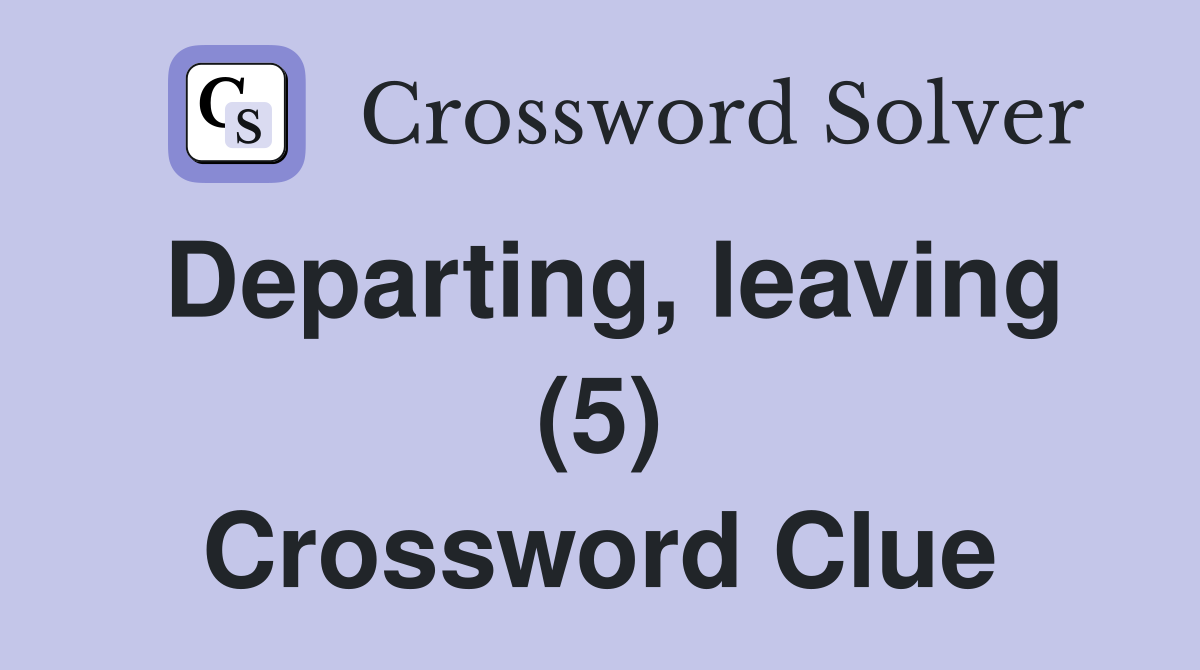 Departing, leaving (5) Crossword Clue