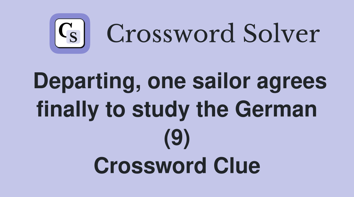 Departing, one sailor agrees finally to study the German (9) Crossword Clue