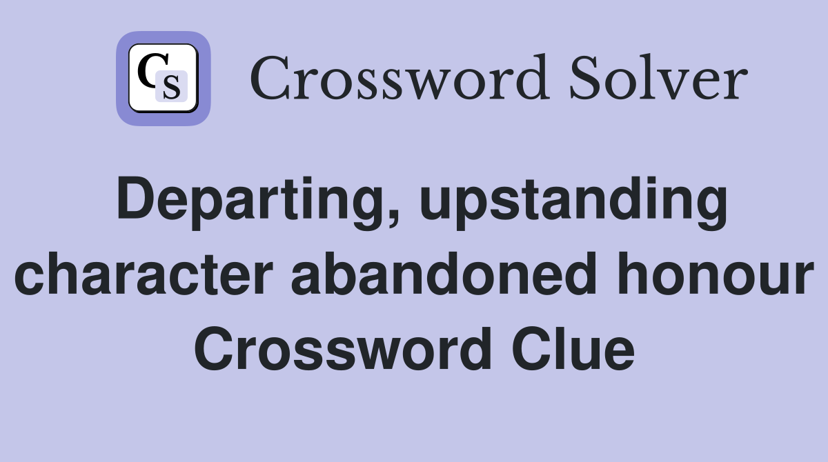 Departing, upstanding character abandoned honour Crossword Clue