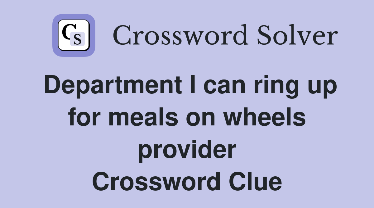 Department I can ring up for meals on wheels provider Crossword Clue