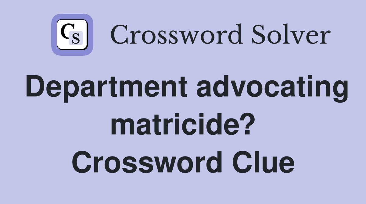 Department advocating matricide? Crossword Clue