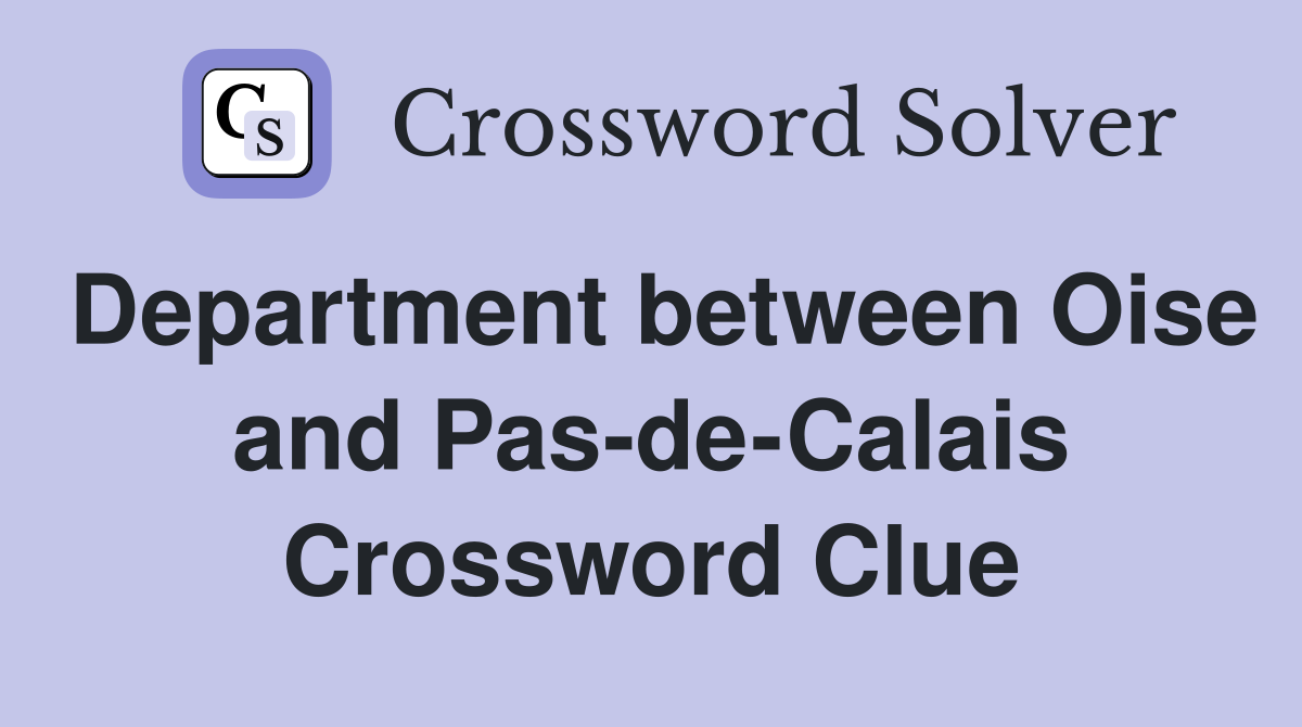 Department between Oise and Pas-de-Calais Crossword Clue
