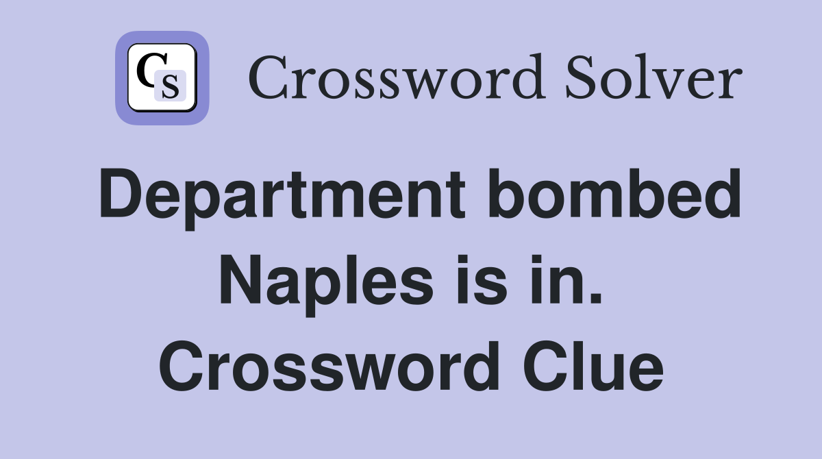 Department bombed Naples is in. Crossword Clue