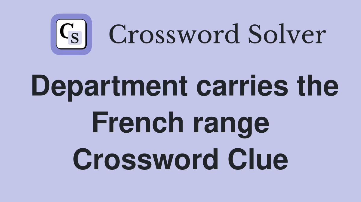 Department carries the French range Crossword Clue