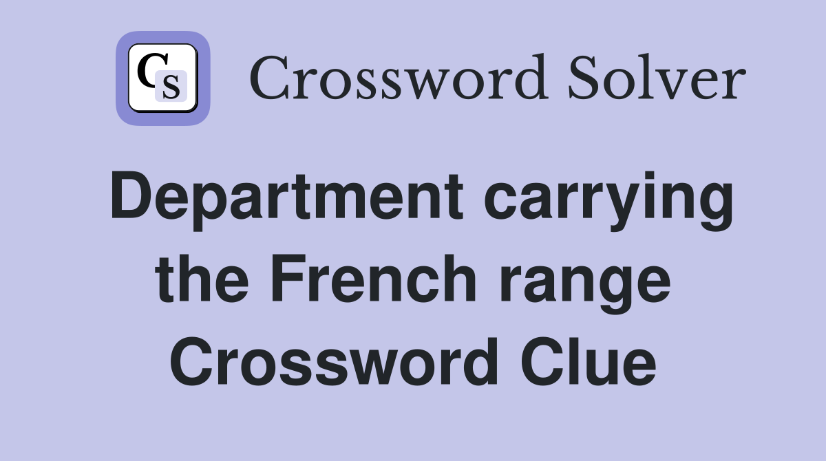 Department carrying the French range Crossword Clue