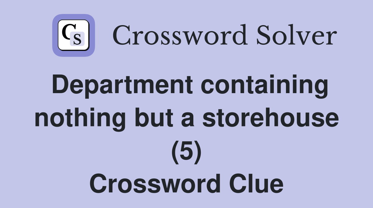 Department containing nothing but a storehouse (5) Crossword Clue