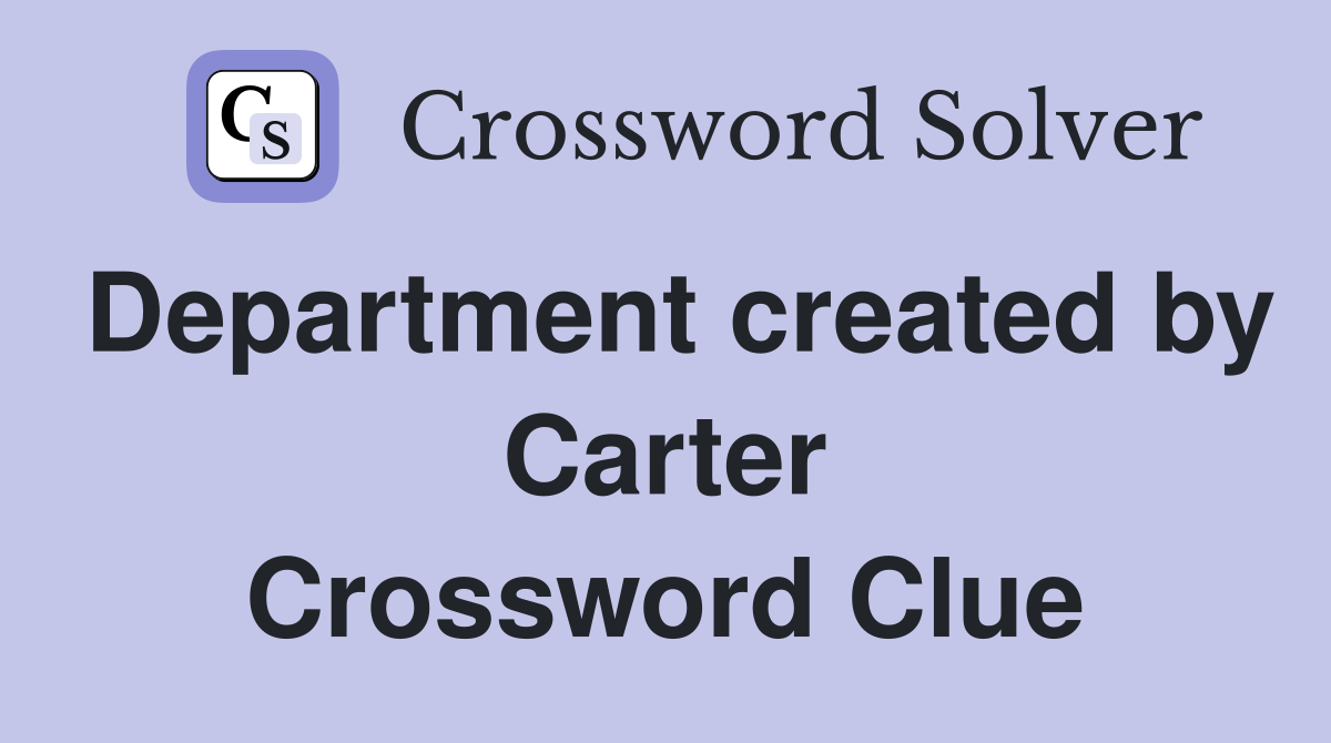 Department created by Carter Crossword Clue