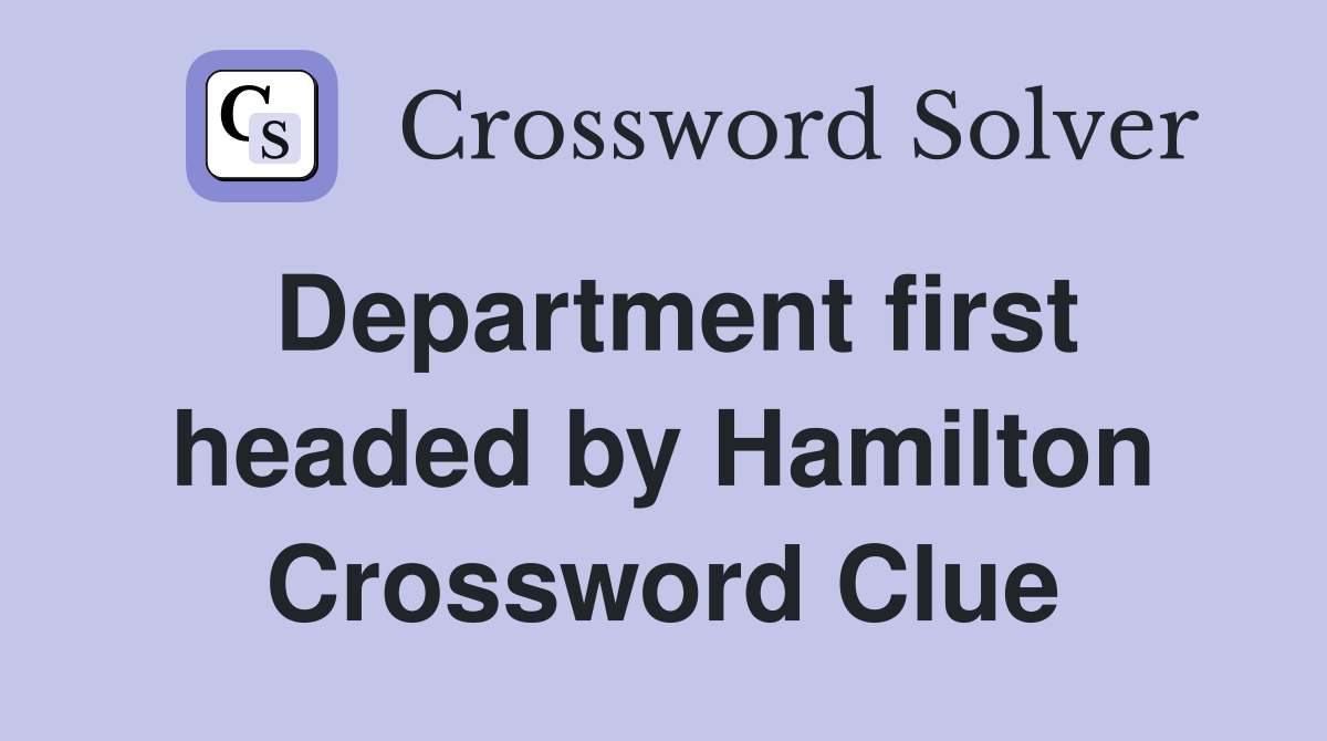 Department first headed by Hamilton Crossword Clue
