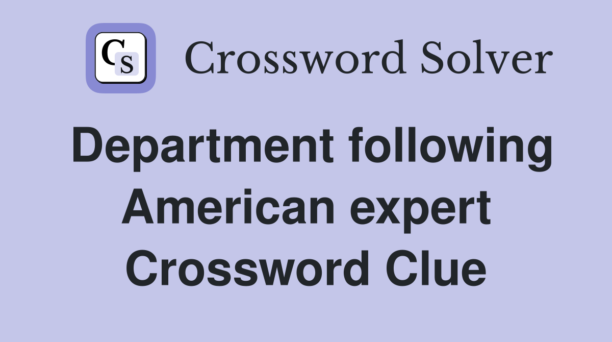 Department following American expert Crossword Clue