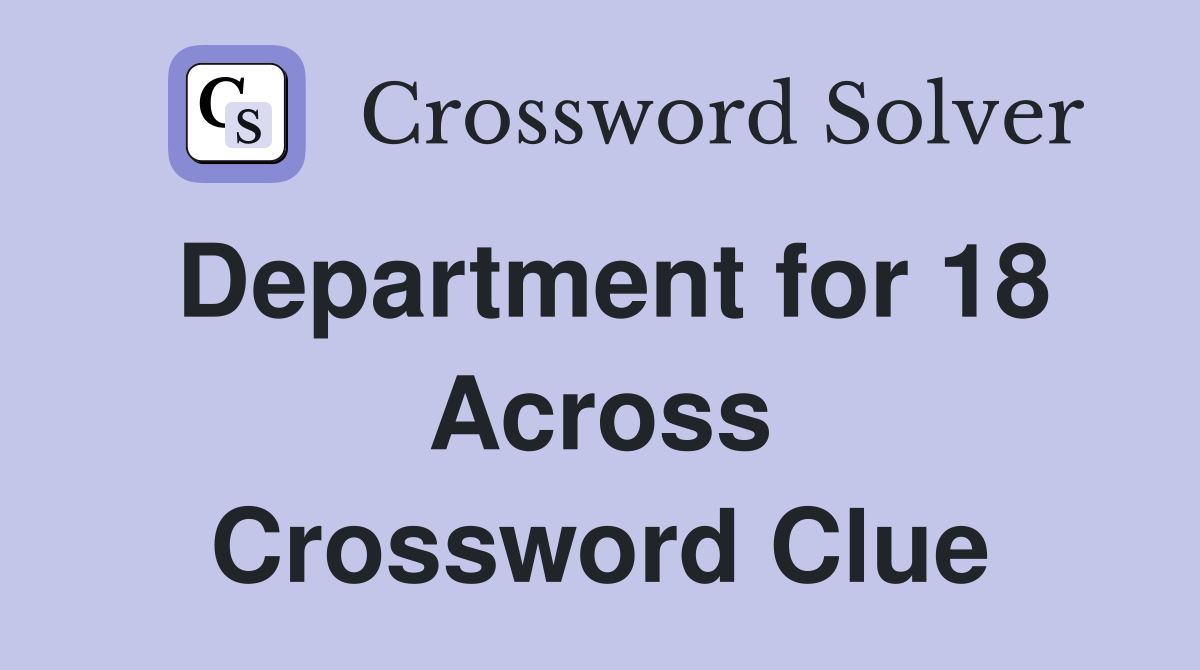Department for 18 Across Crossword Clue
