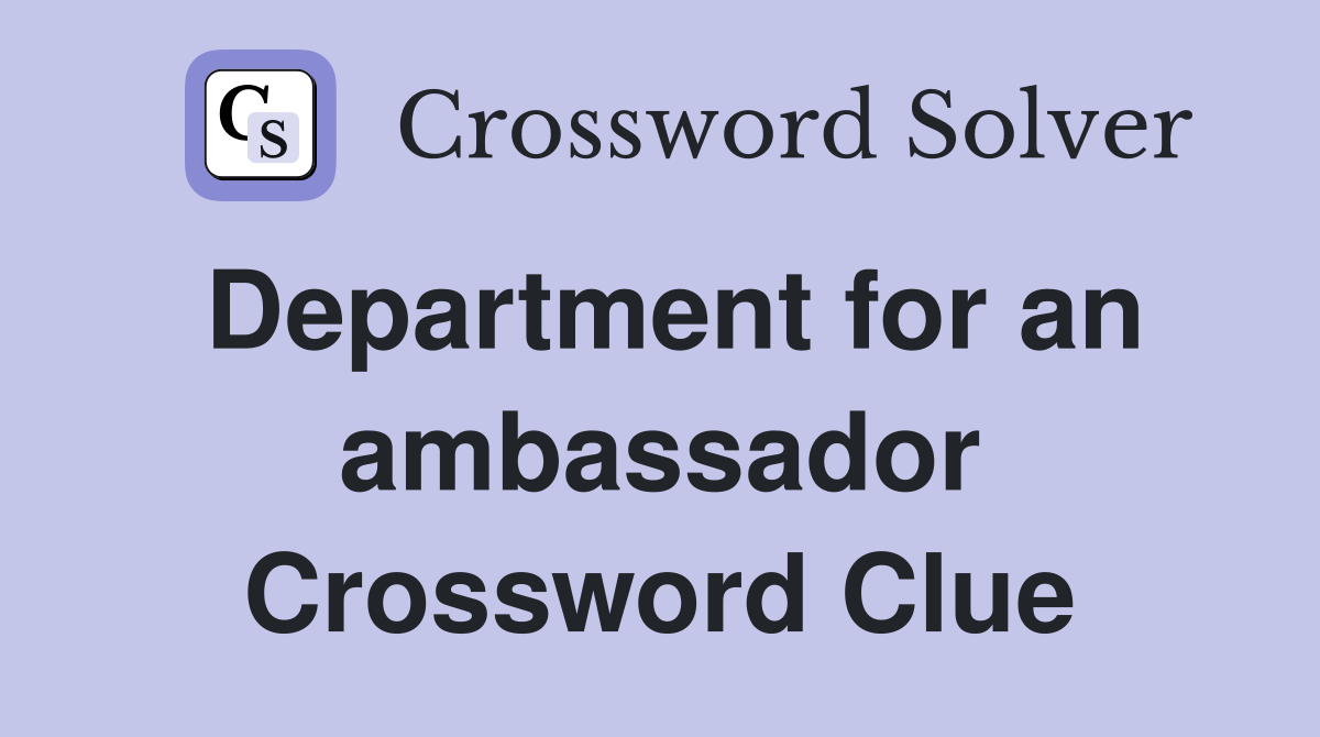 Department for an ambassador Crossword Clue
