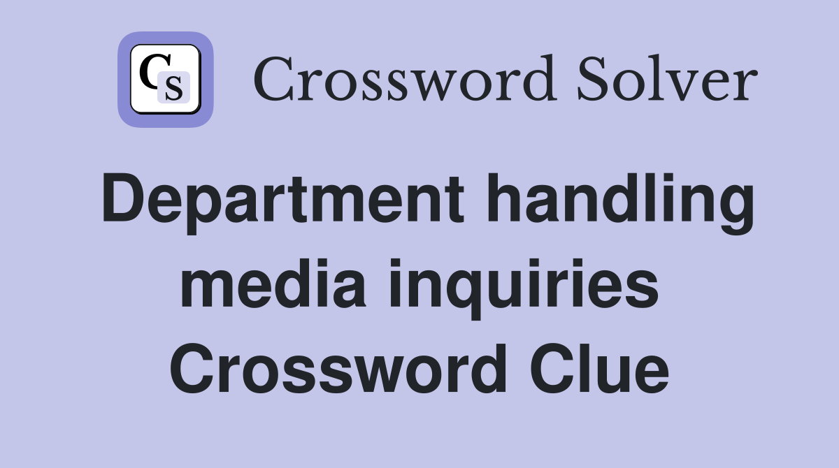 Department handling media inquiries Crossword Clue
